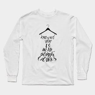 Life's Too Short To Wear Boring Clothes Long Sleeve T-Shirt